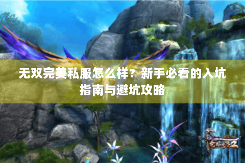 无双完美私服怎么样？新手必看的入坑指南与避坑攻略