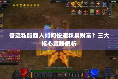 奇迹私服商人如何快速积累财富？三大核心策略解析