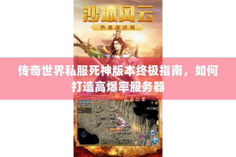 传奇世界私服死神版本终极指南，如何打造高爆率服务器