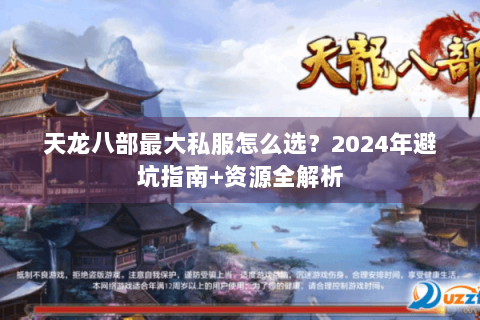 天龙八部最大私服怎么选？2024年避坑指南+资源全解析