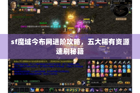 sf魔域今布网进阶攻略，五大稀有资源速刷秘籍