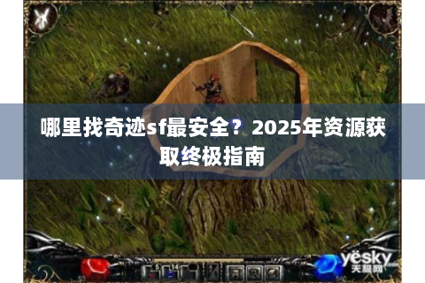 哪里找奇迹sf最安全？2025年资源获取终极指南