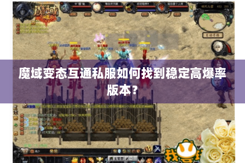 魔域变态互通私服如何找到稳定高爆率版本？