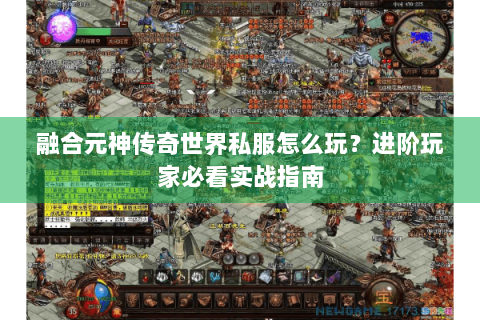 融合元神传奇世界私服怎么玩？进阶玩家必看实战指南