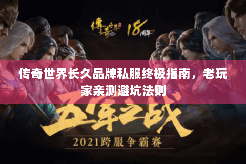 传奇世界长久品牌私服终极指南，老玩家亲测避坑法则