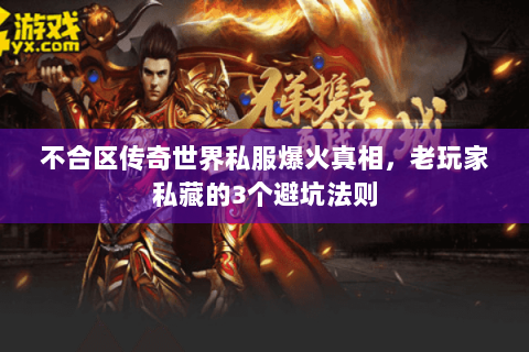 不合区传奇世界私服爆火真相，老玩家私藏的3个避坑法则