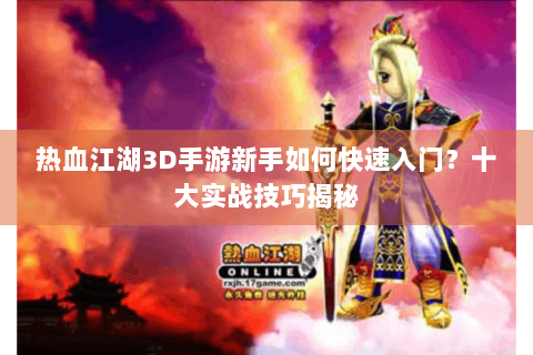 热血江湖3D手游新手如何快速入门？十大实战技巧揭秘