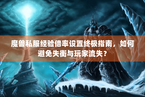 魔兽私服经验倍率设置终极指南，如何避免失衡与玩家流失？