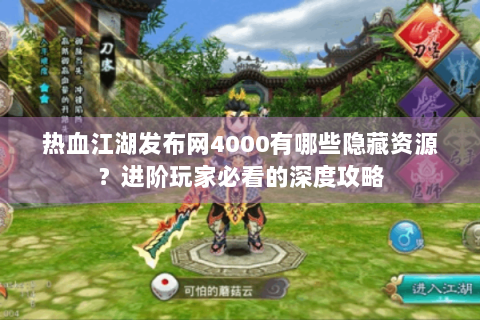 热血江湖发布网4000有哪些隐藏资源？进阶玩家必看的深度攻略