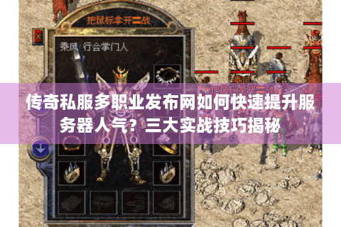 传奇私服多职业发布网如何快速提升服务器人气？三大实战技巧揭秘