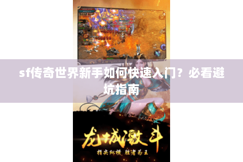 sf传奇世界新手如何快速入门？必看避坑指南