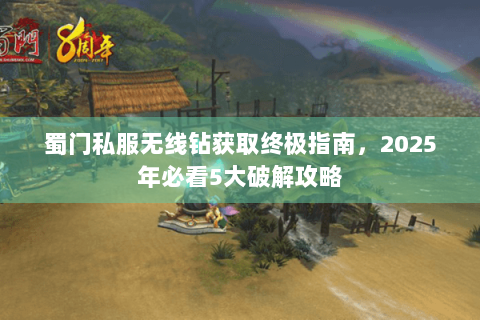 蜀门私服无线钻获取终极指南，2025年必看5大破解攻略