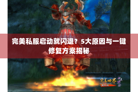 完美私服启动就闪退？5大原因与一键修复方案揭秘