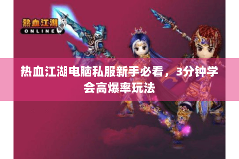 热血江湖电脑私服新手必看，3分钟学会高爆率玩法