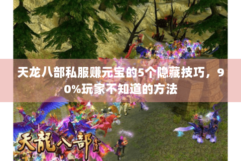 天龙八部私服赚元宝的5个隐藏技巧，90%玩家不知道的方法