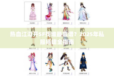 热血江湖开SF找谁最靠谱？2025年私服搭建全指南