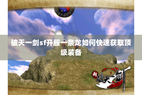 破天一剑sf开服一条龙如何快速获取顶级装备