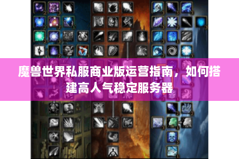 魔兽世界私服商业版运营指南，如何搭建高人气稳定服务器