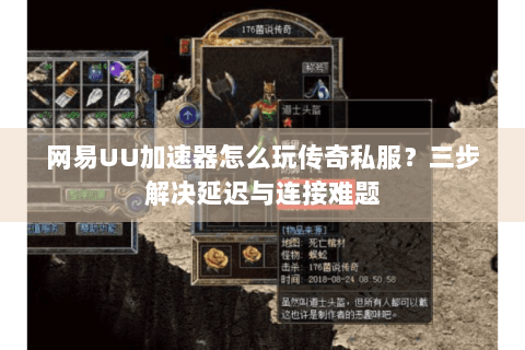 网易UU加速器怎么玩传奇私服？三步解决延迟与连接难题
