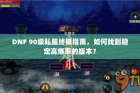 DNF 90级私服终极指南，如何找到稳定高爆率的版本？