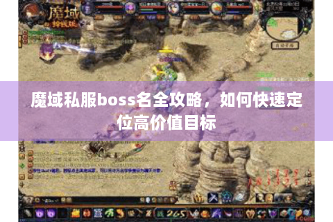 魔域私服boss名全攻略，如何快速定位高价值目标