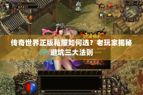 传奇世界正版私服如何选？老玩家揭秘避坑三大法则