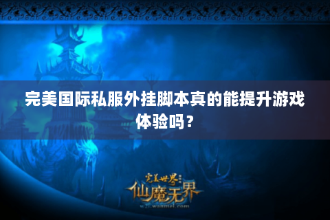 完美国际私服外挂脚本真的能提升游戏体验吗？