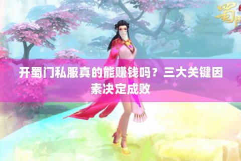 开蜀门私服真的能赚钱吗？三大关键因素决定成败