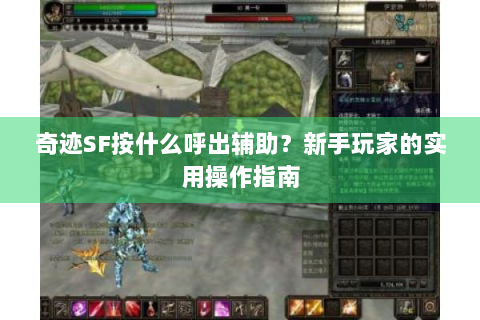 奇迹SF按什么呼出辅助？新手玩家的实用操作指南