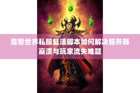 魔兽世界私服复活脚本如何解决服务器崩溃与玩家流失难题