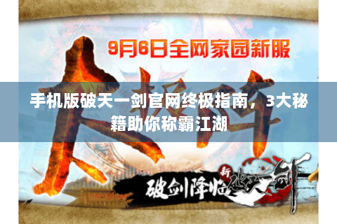 手机版破天一剑官网终极指南，3大秘籍助你称霸江湖