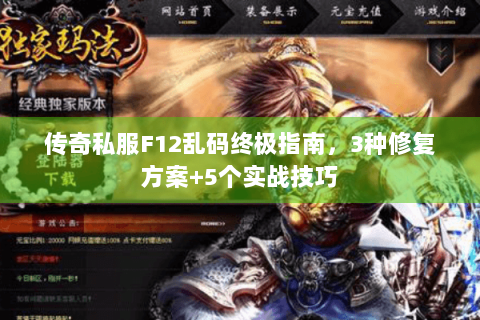 传奇私服F12乱码终极指南，3种修复方案+5个实战技巧