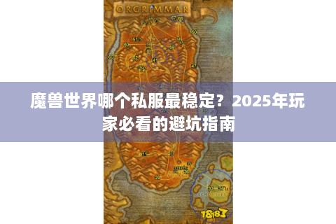 魔兽世界哪个私服最稳定？2025年玩家必看的避坑指南