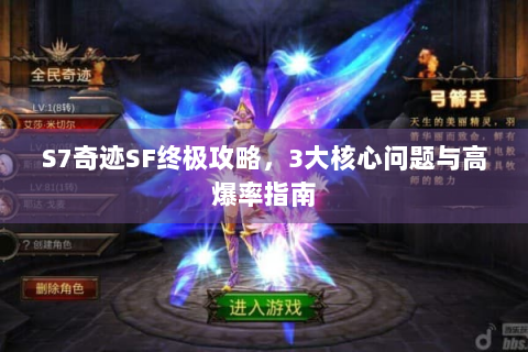 S7奇迹SF终极攻略，3大核心问题与高爆率指南