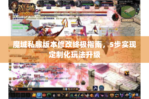魔域私服版本修改终极指南，5步实现定制化玩法升级
