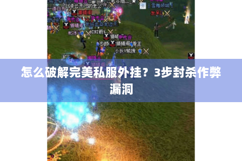 怎么破解完美私服外挂？3步封杀作弊漏洞