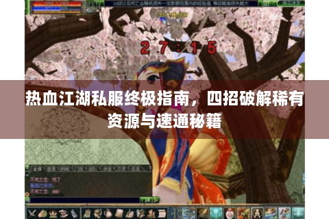 热血江湖私服终极指南，四招破解稀有资源与速通秘籍