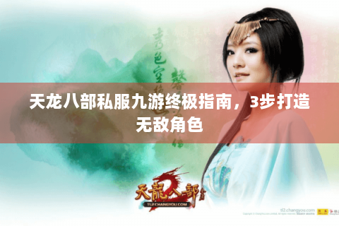 天龙八部私服九游终极指南，3步打造无敌角色