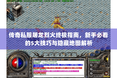 传奇私服屠龙烈火终极指南，新手必看的5大技巧与隐藏地图解析