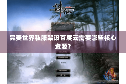 完美世界私服架设百度云需要哪些核心资源？