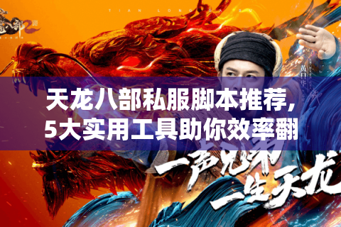 天龙八部私服脚本推荐,5大实用工具助你效率翻倍
