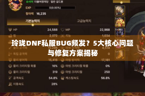 玲珑DNF私服BUG频发？5大核心问题与修复方案揭秘