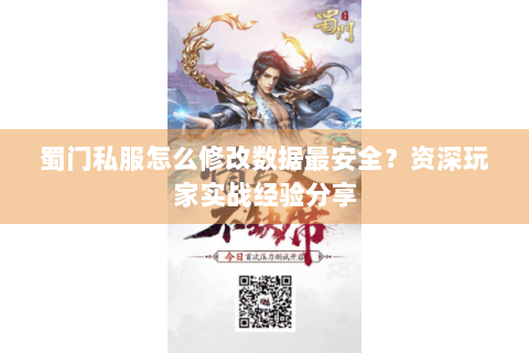 蜀门私服怎么修改数据最安全？资深玩家实战经验分享
