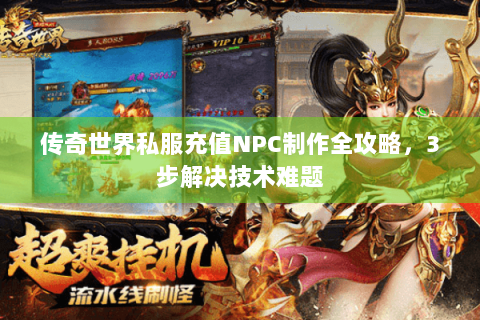 传奇世界私服充值NPC制作全攻略，3步解决技术难题