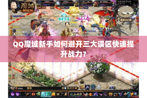 QQ魔域新手如何避开三大误区快速提升战力？