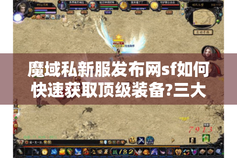 魔域私新服发布网sf如何快速获取顶级装备?三大实战技巧揭秘