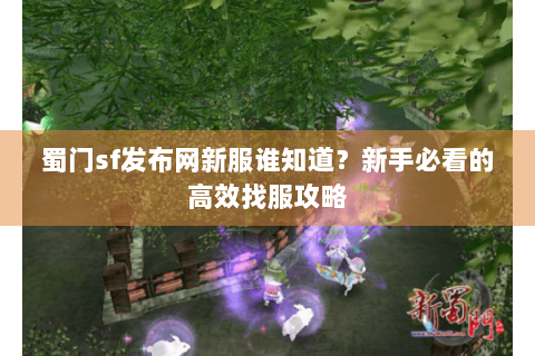 蜀门sf发布网新服谁知道？新手必看的高效找服攻略
