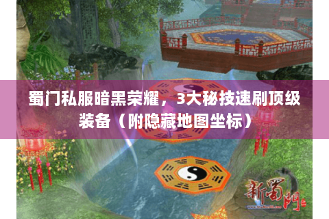蜀门私服暗黑荣耀，3大秘技速刷顶级装备（附隐藏地图坐标）