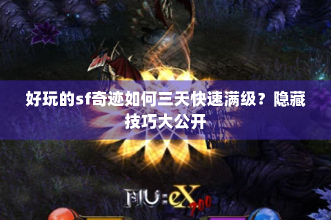 好玩的sf奇迹如何三天快速满级？隐藏技巧大公开