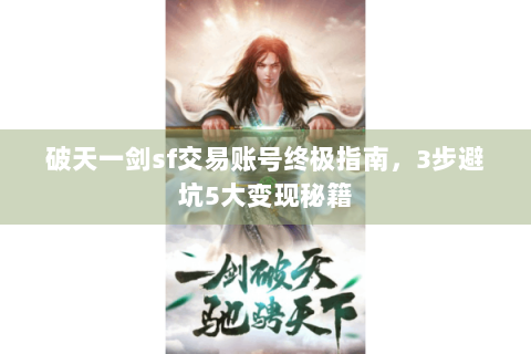 破天一剑sf交易账号终极指南，3步避坑5大变现秘籍